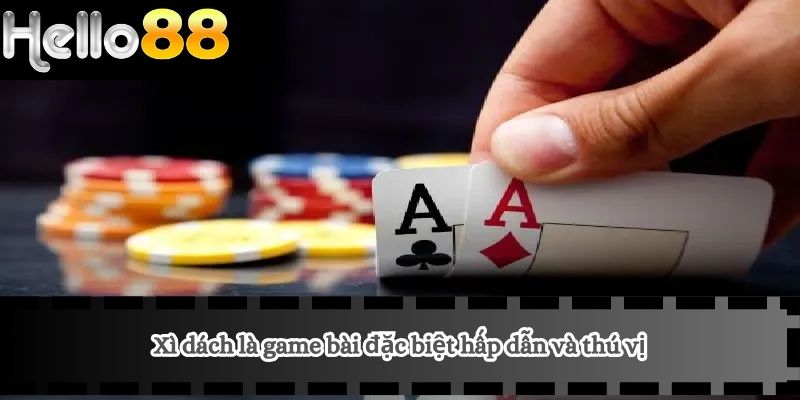 Xì dách là game bài đặc biệt hấp dẫn và thú vị